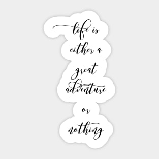 Life is either a great adventure or nothing Sticker